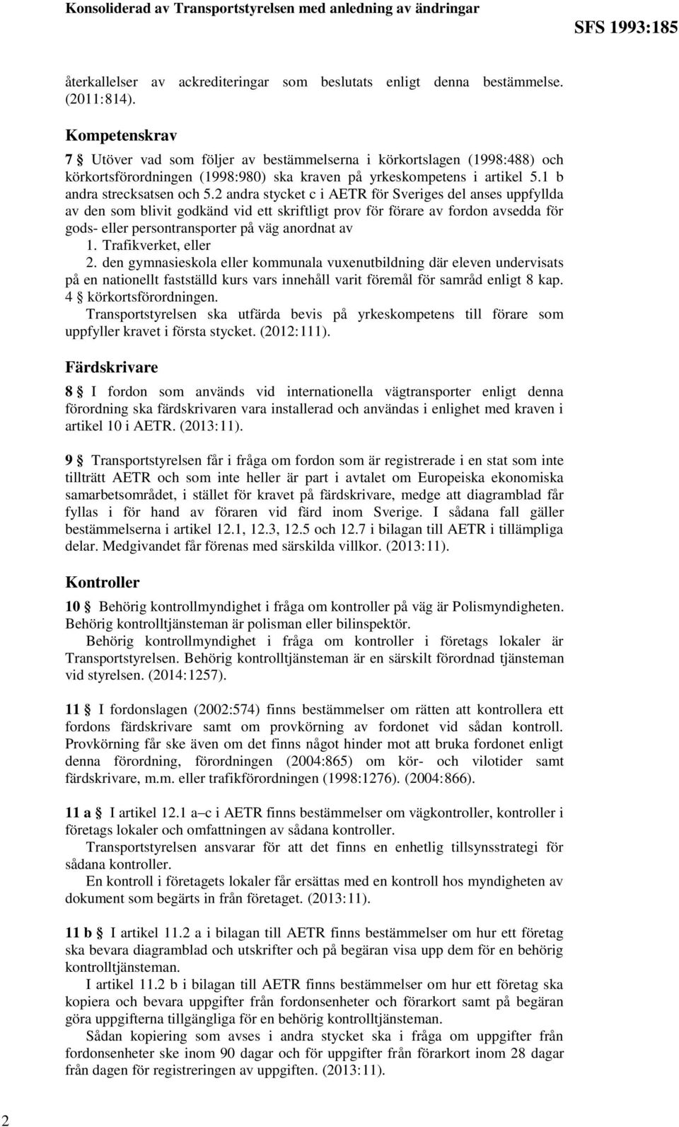 2 andra c i AETR för Sveriges del anses uppfyllda av den som blivit godkänd vid ett skriftligt prov för förare av fordon avsedda för gods- eller persontransporter på väg anordnat av 1.