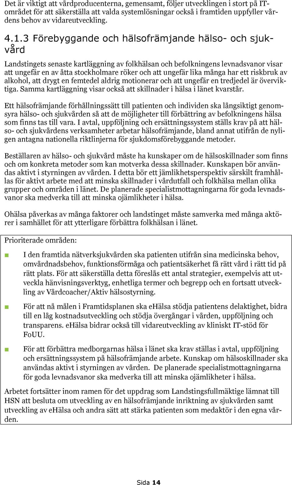 ungefär lika många har ett riskbruk av alkohol, att drygt en femtedel aldrig motionerar och att ungefär en tredjedel är överviktiga.