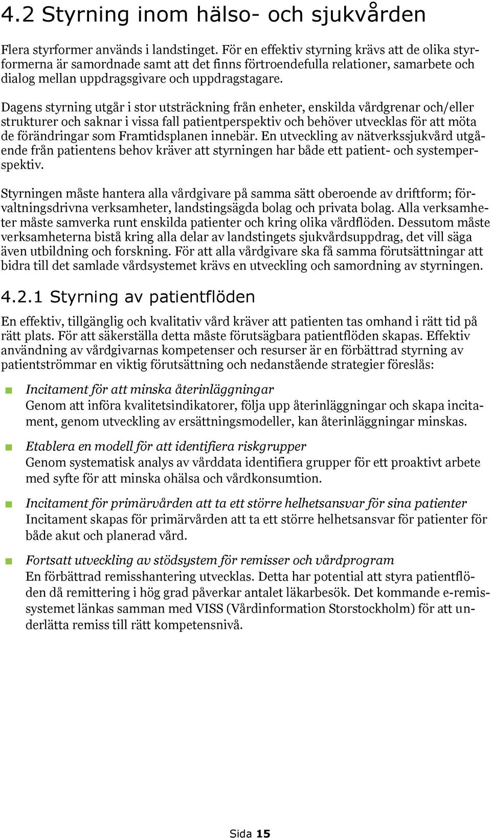 Dagens styrning utgår i stor utsträckning från enheter, enskilda vårdgrenar och/eller strukturer och saknar i vissa fall patientperspektiv och behöver utvecklas för att möta de förändringar som