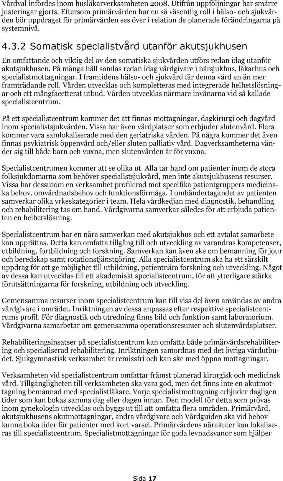 2 Somatisk specialistvård utanför akutsjukhusen En omfattande och viktig del av den somatiska sjukvården utförs redan idag utanför akutsjukhusen.