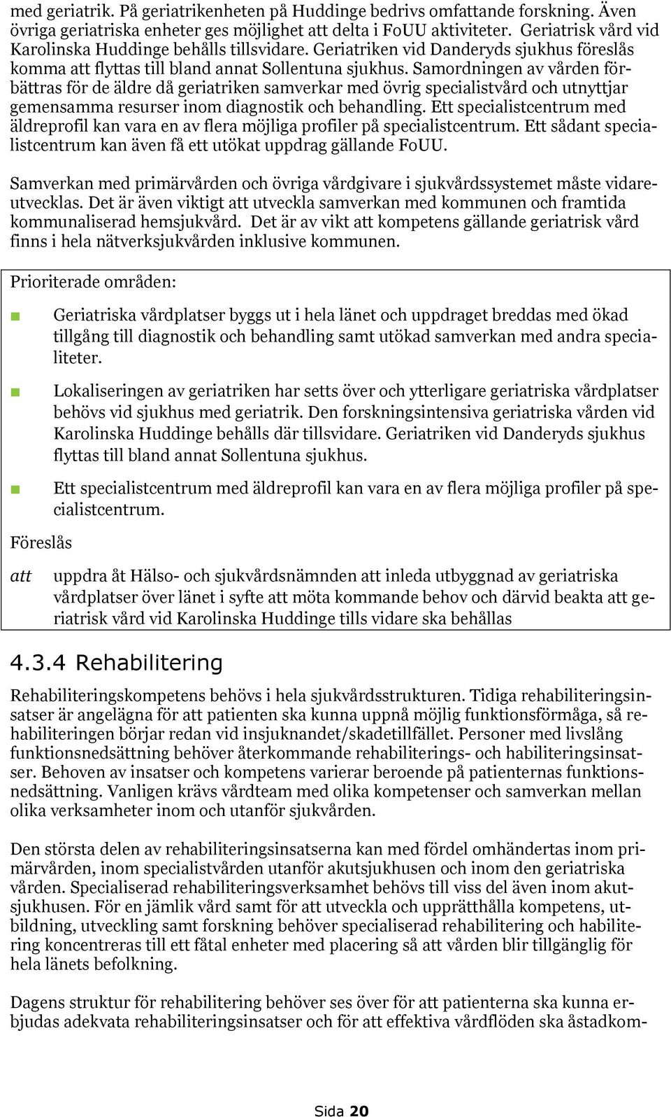 Samordningen av vården förbättras för de äldre då geriatriken samverkar med övrig specialistvård och utnyttjar gemensamma resurser inom diagnostik och behandling.