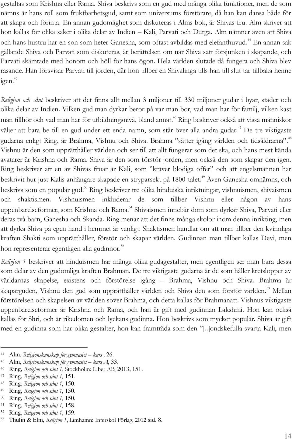 En annan gudomlighet som diskuteras i Alms bok, är Shivas fru. Alm skriver att hon kallas för olika saker i olika delar av Indien Kali, Parvati och Durga.