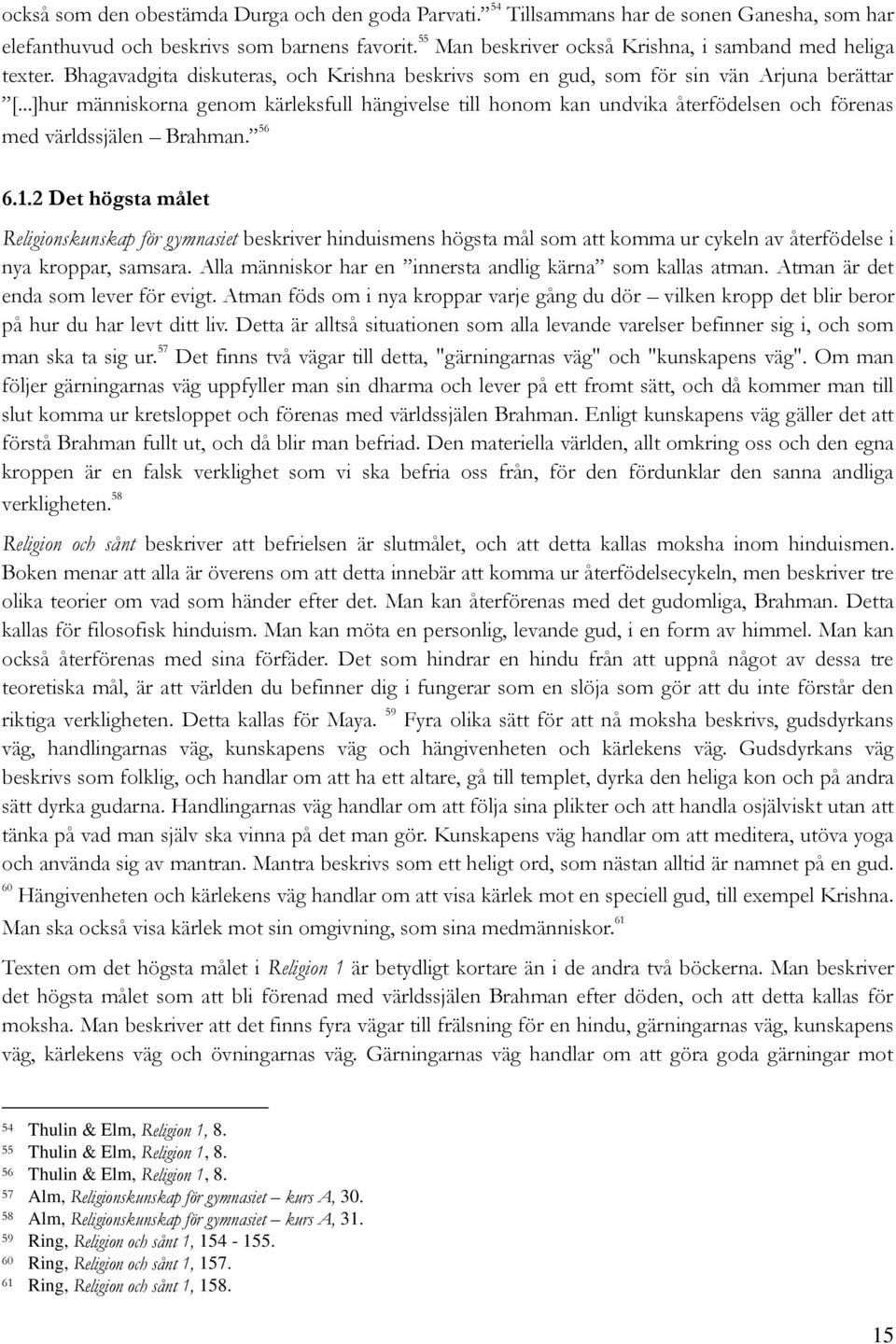 ..]hur människorna genom kärleksfull hängivelse till honom kan undvika återfödelsen och förenas med världssjälen Brahman. 56 6.1.