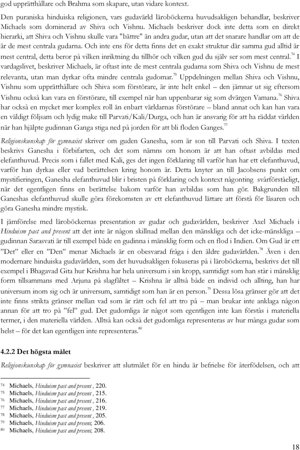 Michaels beskriver dock inte detta som en direkt hierarki, att Shiva och Vishnu skulle vara "bättre" än andra gudar, utan att det snarare handlar om att de är de mest centrala gudarna.