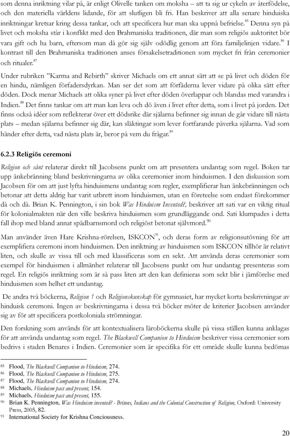 85 Denna syn på livet och moksha står i konflikt med den Brahmaniska traditionen, där man som religiös auktoritet bör vara gift och ha barn, eftersom man då gör sig själv odödlig genom att föra