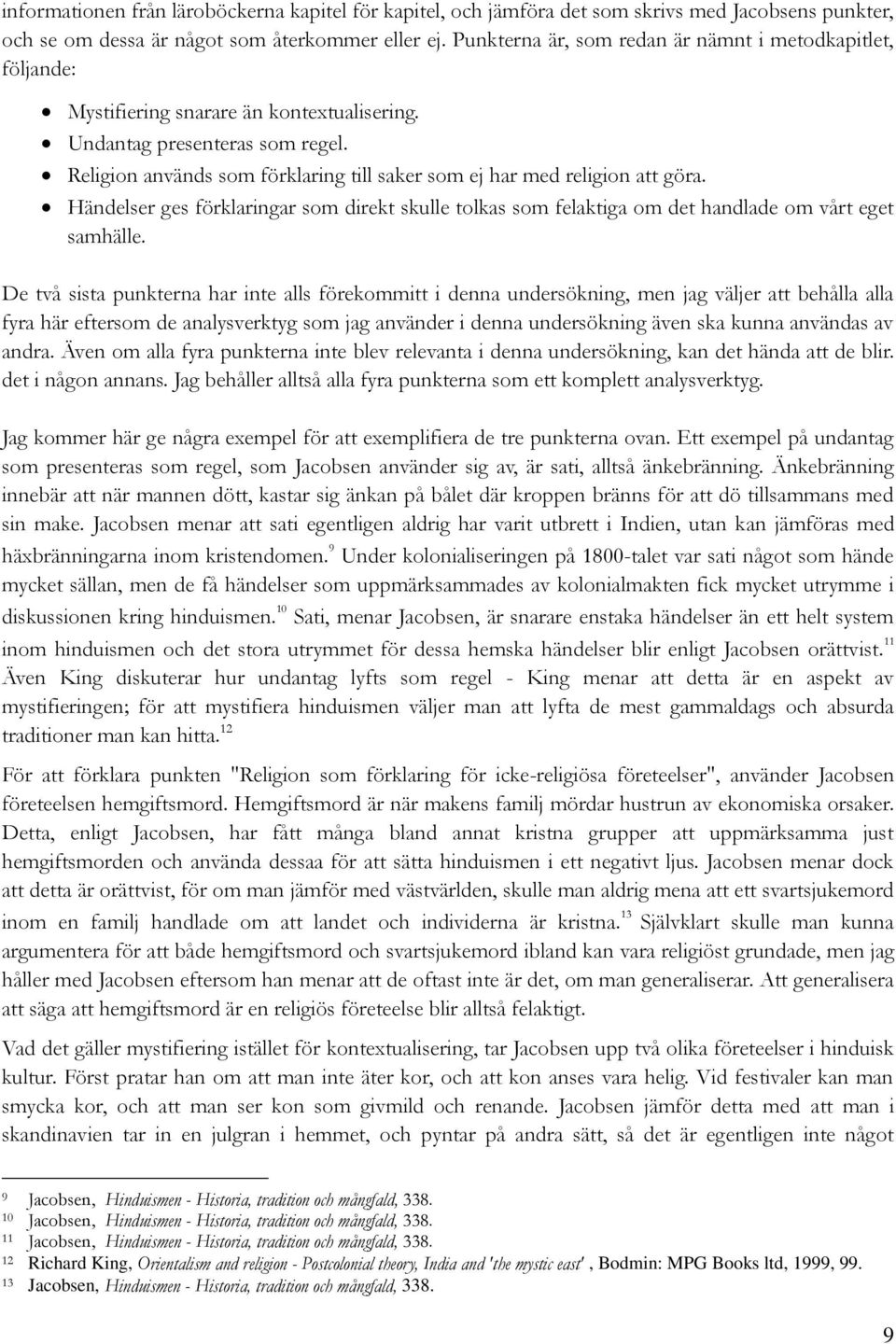 Religion används som förklaring till saker som ej har med religion att göra. Händelser ges förklaringar som direkt skulle tolkas som felaktiga om det handlade om vårt eget samhälle.