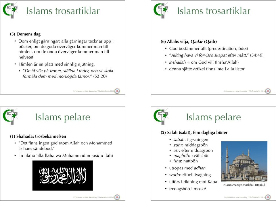 (52:20) (6) Allahs vilja, Qadar (Qadr) Gud bestämmer allt (predestination, ödet) Allting hava vi förvisso skapat efter mått.