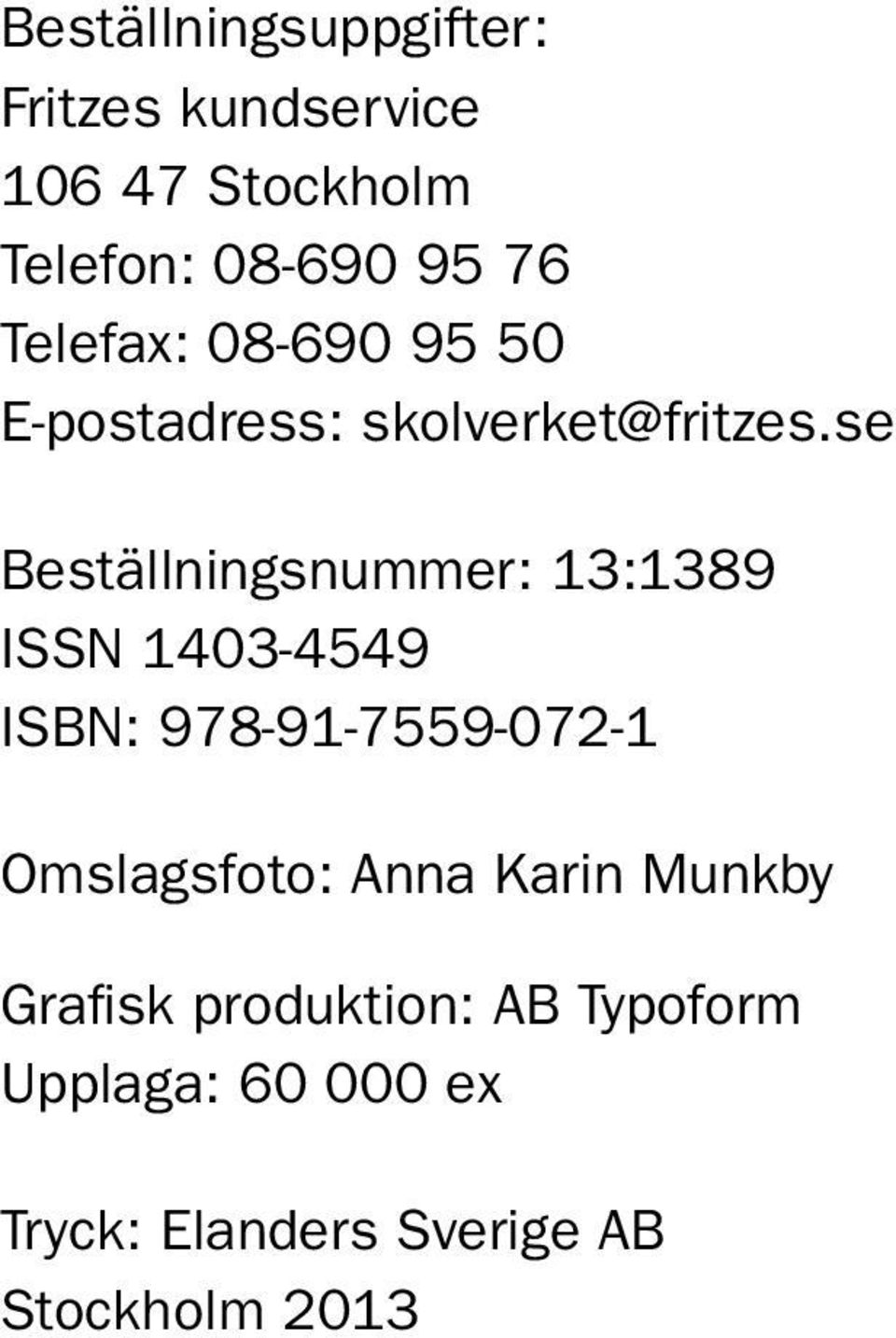 se Beställningsnummer: 13:1389 ISSN 1403-4549 ISBN: 978-91-7559-072-1 Omslagsfoto: