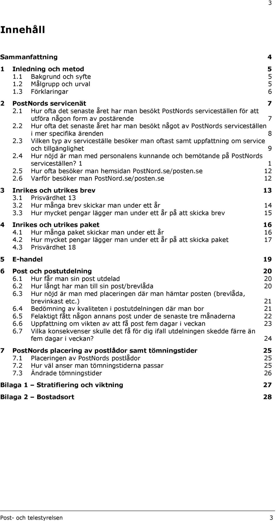 2 utföra någon form av postärende 7 Hur ofta det senaste året har man besökt något av PostNords serviceställen i mer specifika ärenden 8 2.