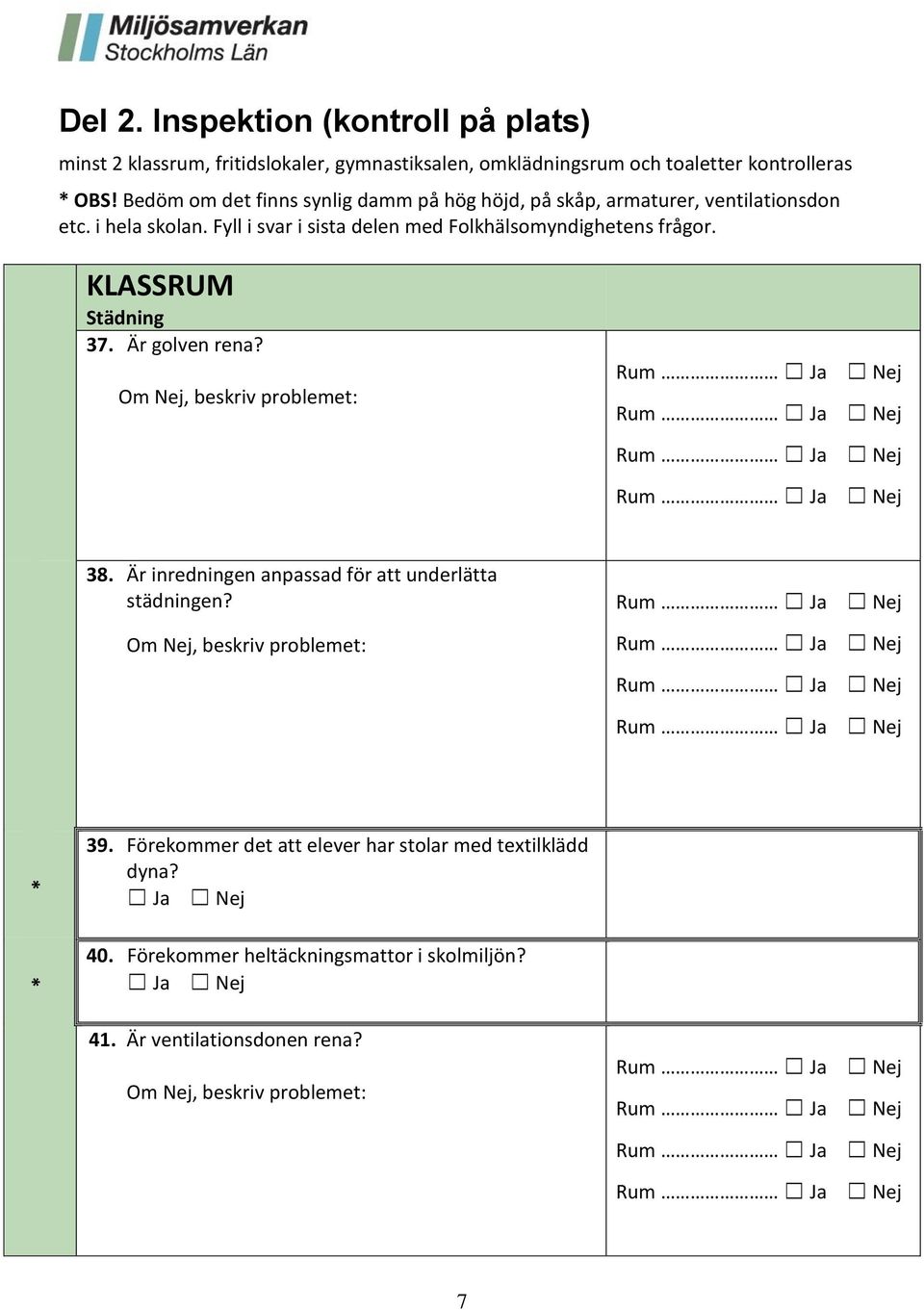 Fyll i svar i sista delen med Folkhälsomyndighetens frågor. KLASSRUM Städning 37. Är golven rena? 38.