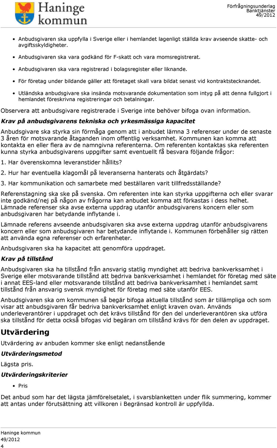 Utländska anbudsgivare ska insända motsvarande dokumentation som intyg på att denna fullgjort i hemlandet föreskrivna registreringar och betalningar.