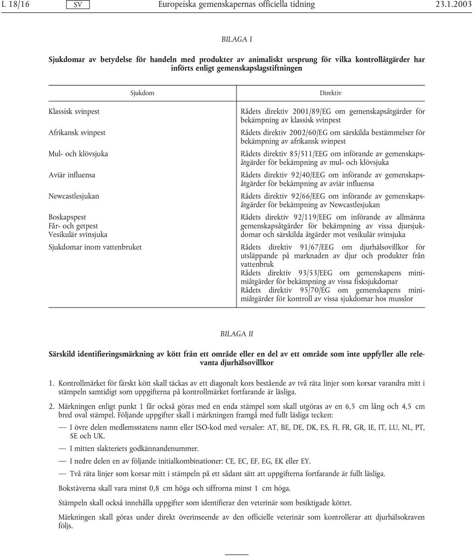 särskilda bestämmelser för bekämpning av afrikansk svinpest Rådets direktiv 85/511/EEG om införande av gemenskapsåtgärder för bekämpning av mul- och klövsjuka Rådets direktiv 92/40/EEG om införande