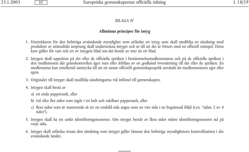 med en officiell stämpel. Detta krav gäller för vart och ett av intygets blad om det består av mer än ett blad. 2.