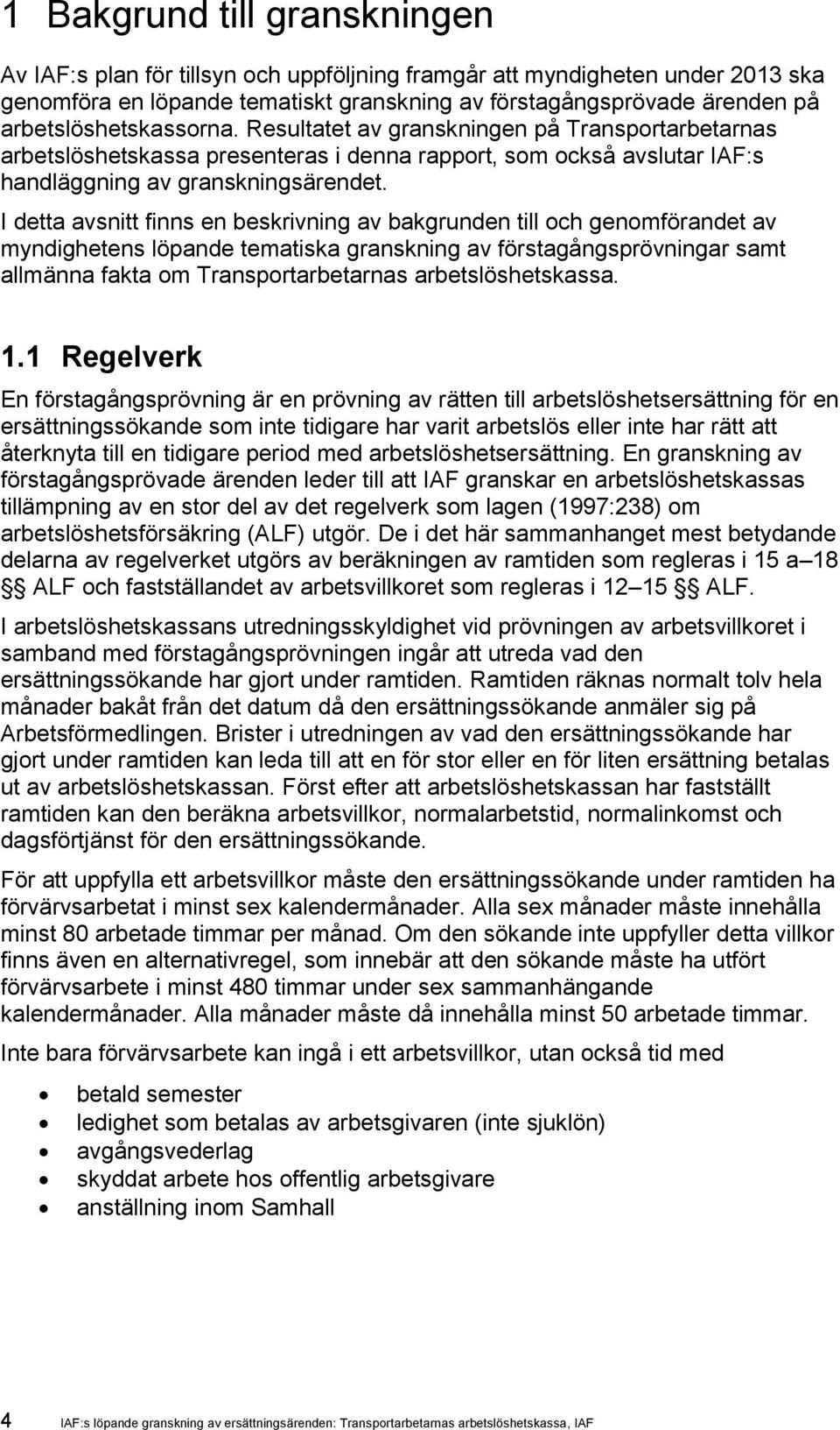 I detta avsnitt finns en beskrivning av bakgrunden till och genomförandet av myndighetens löpande tematiska granskning av förstagångsprövningar samt allmänna fakta om Transportarbetarnas