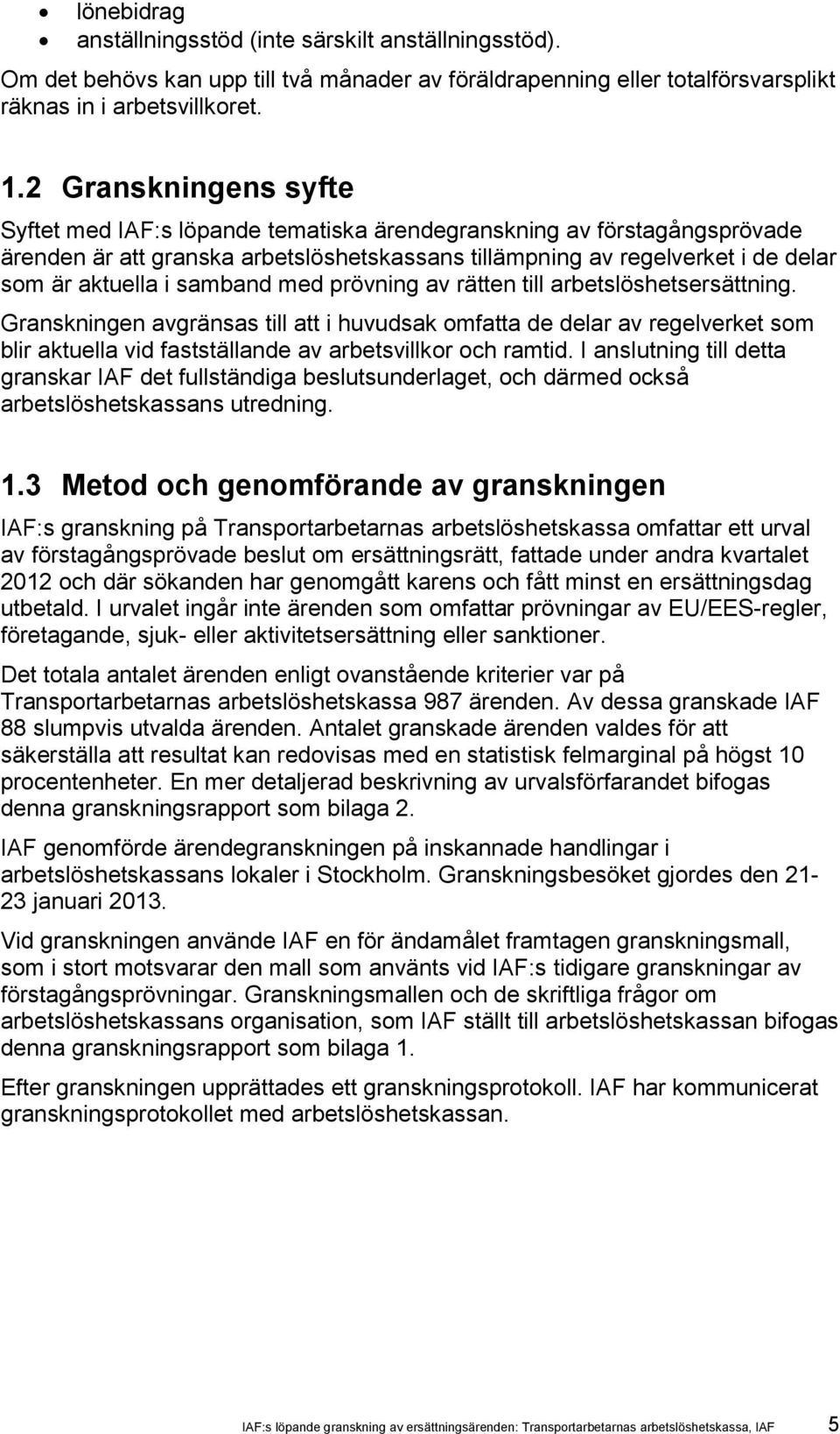 samband med prövning av rätten till arbetslöshetsersättning. Granskningen avgränsas till att i huvudsak omfatta de delar av regelverket som blir aktuella vid fastställande av arbetsvillkor och ramtid.