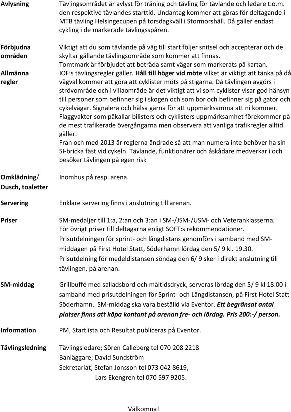 Viktigt att du som tävlande på väg till start följer snitsel och accepterar och de skyltar gällande tävlingsområde som kommer att finnas.