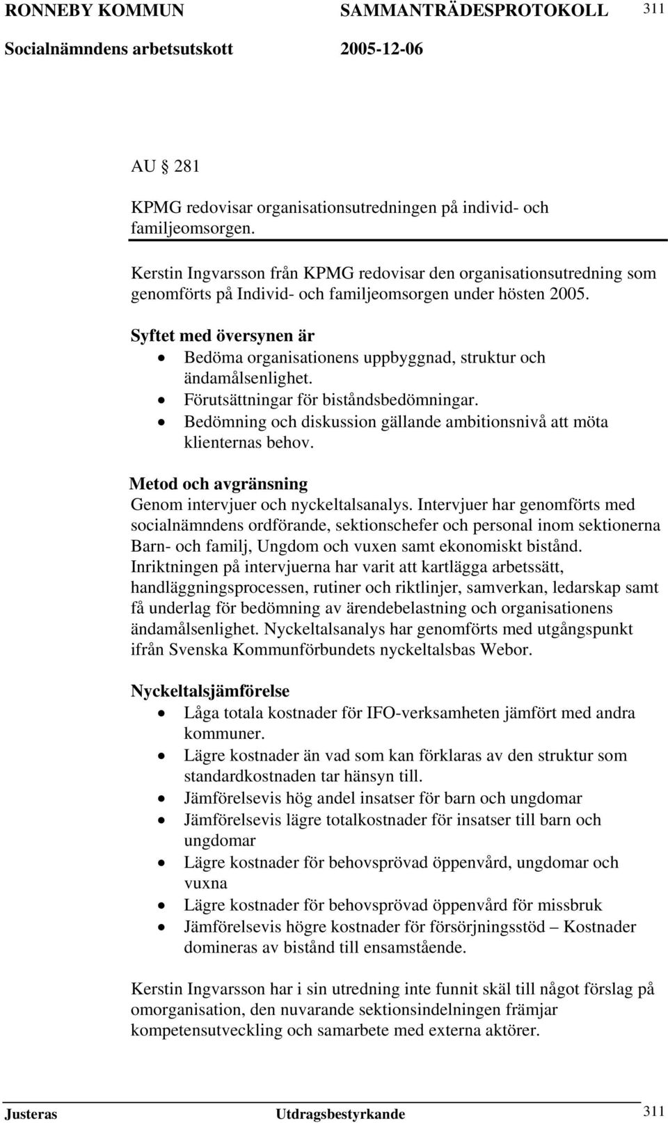 Syftet med översynen är Bedöma organisationens uppbyggnad, struktur och ändamålsenlighet. Förutsättningar för biståndsbedömningar.