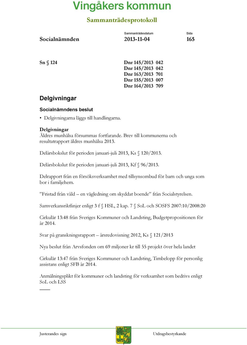 Delårsbokslut för perioden januari-juli 2013, Kf 96/2013. Delrapport från en försöksverksamhet med tillsynsombud för barn och unga som bor i familjehem.