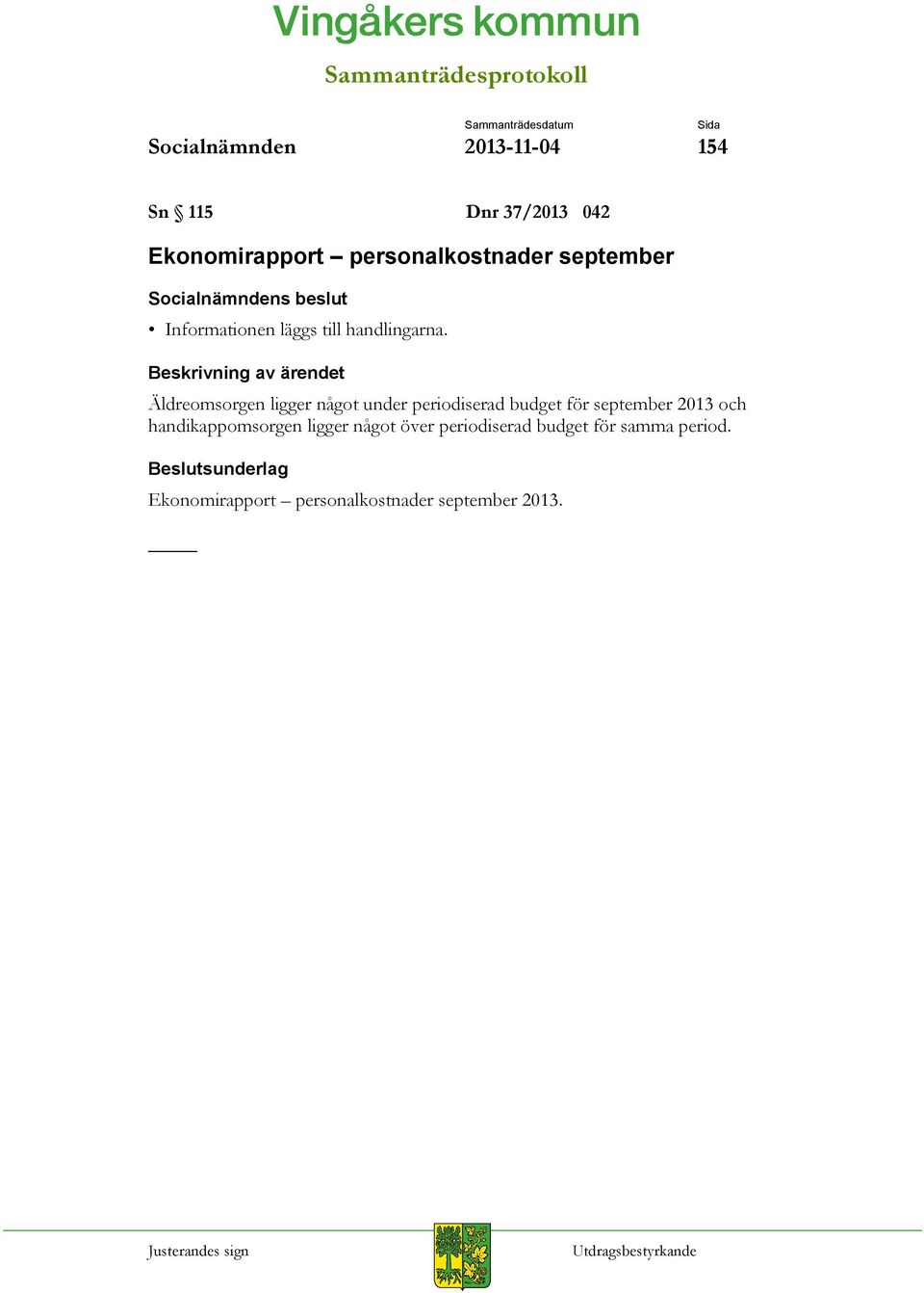 Beskrivning av ärendet Äldreomsorgen ligger något under periodiserad budget för september