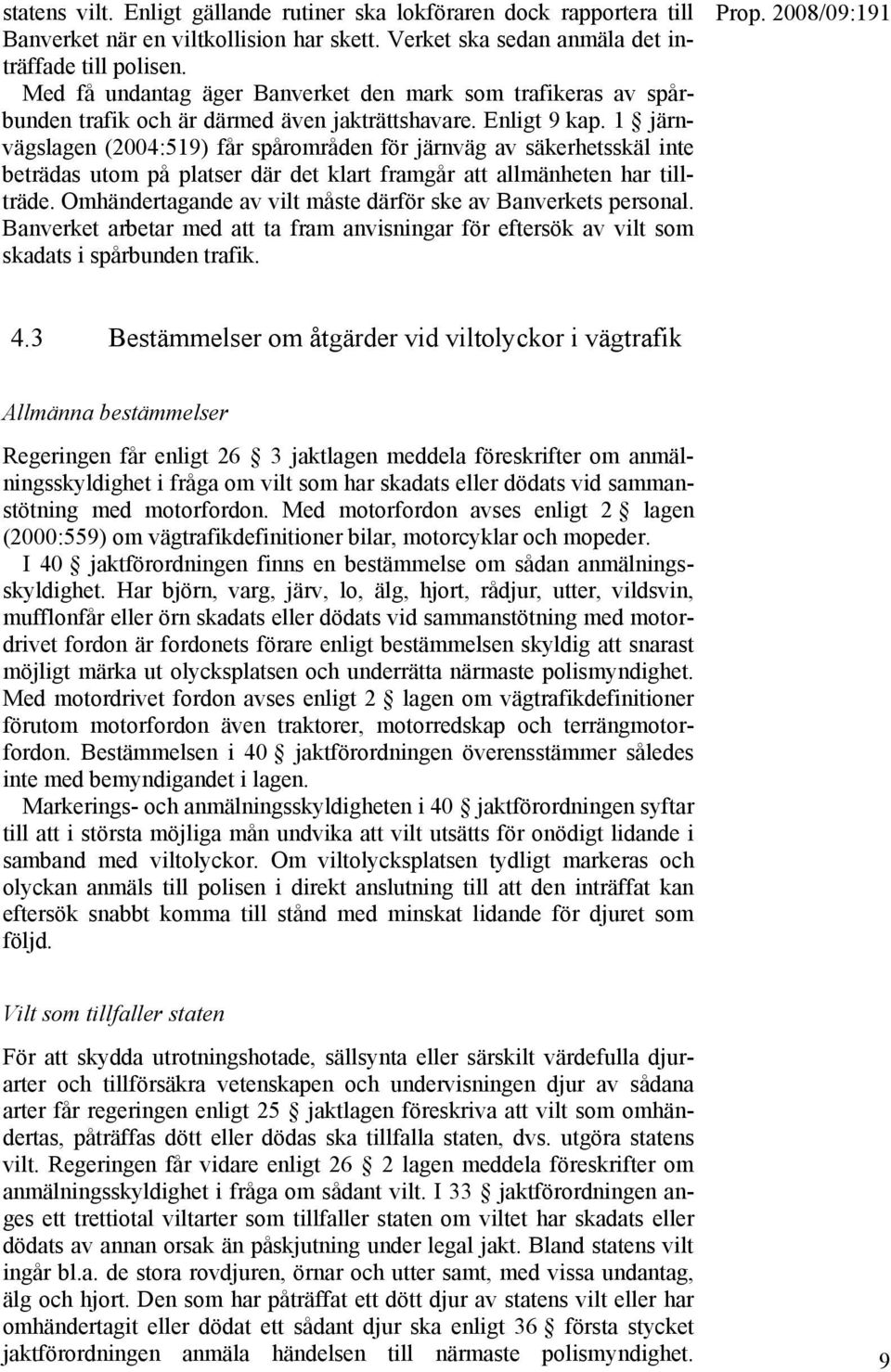 1 järnvägslagen (2004:519) får spårområden för järnväg av säkerhetsskäl inte beträdas utom på platser där det klart framgår att allmänheten har tillträde.