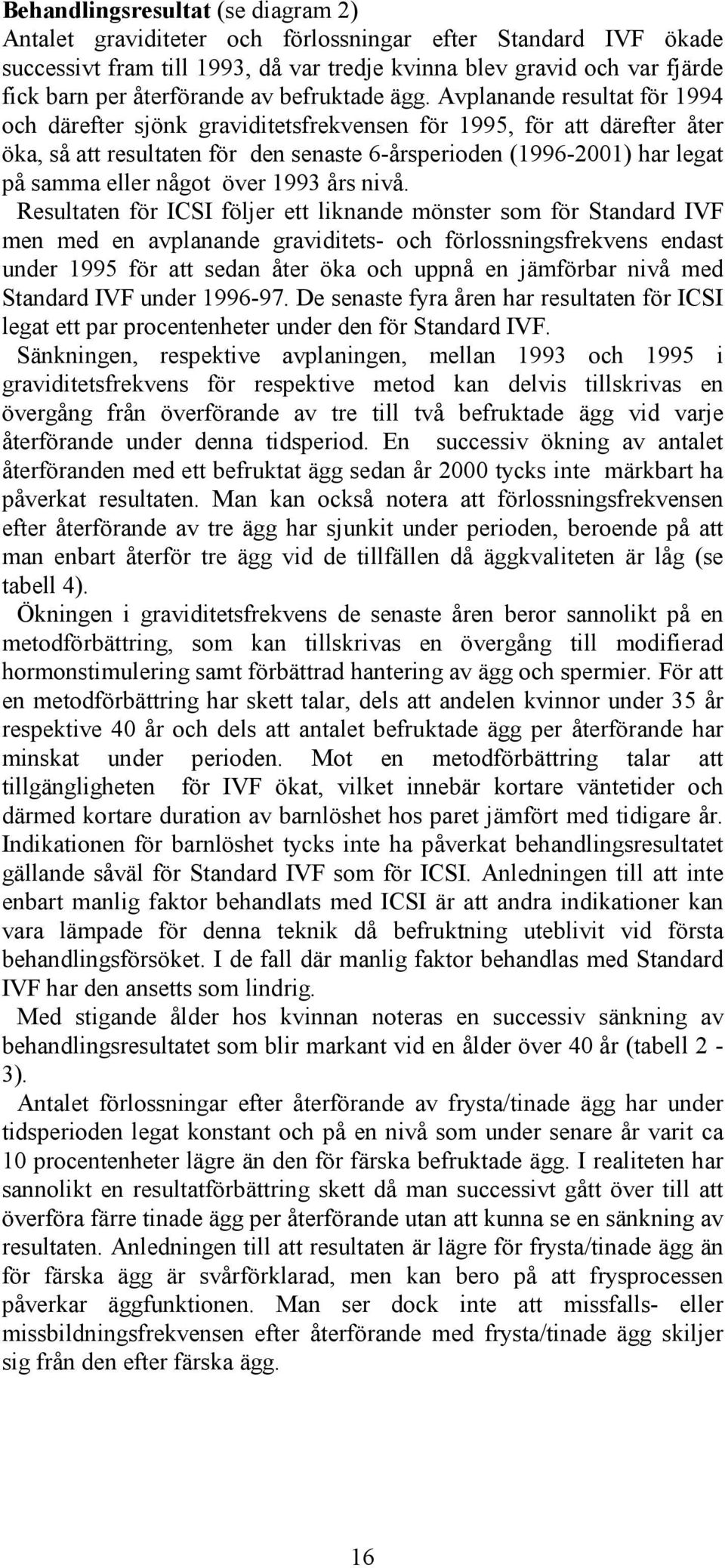 Avplanande resultat för 1994 och därefter sjönk graviditetsfrekvensen för 1995, för att därefter åter öka, så att resultaten för den senaste 6-årsperioden (1996-2001) har legat på samma eller något