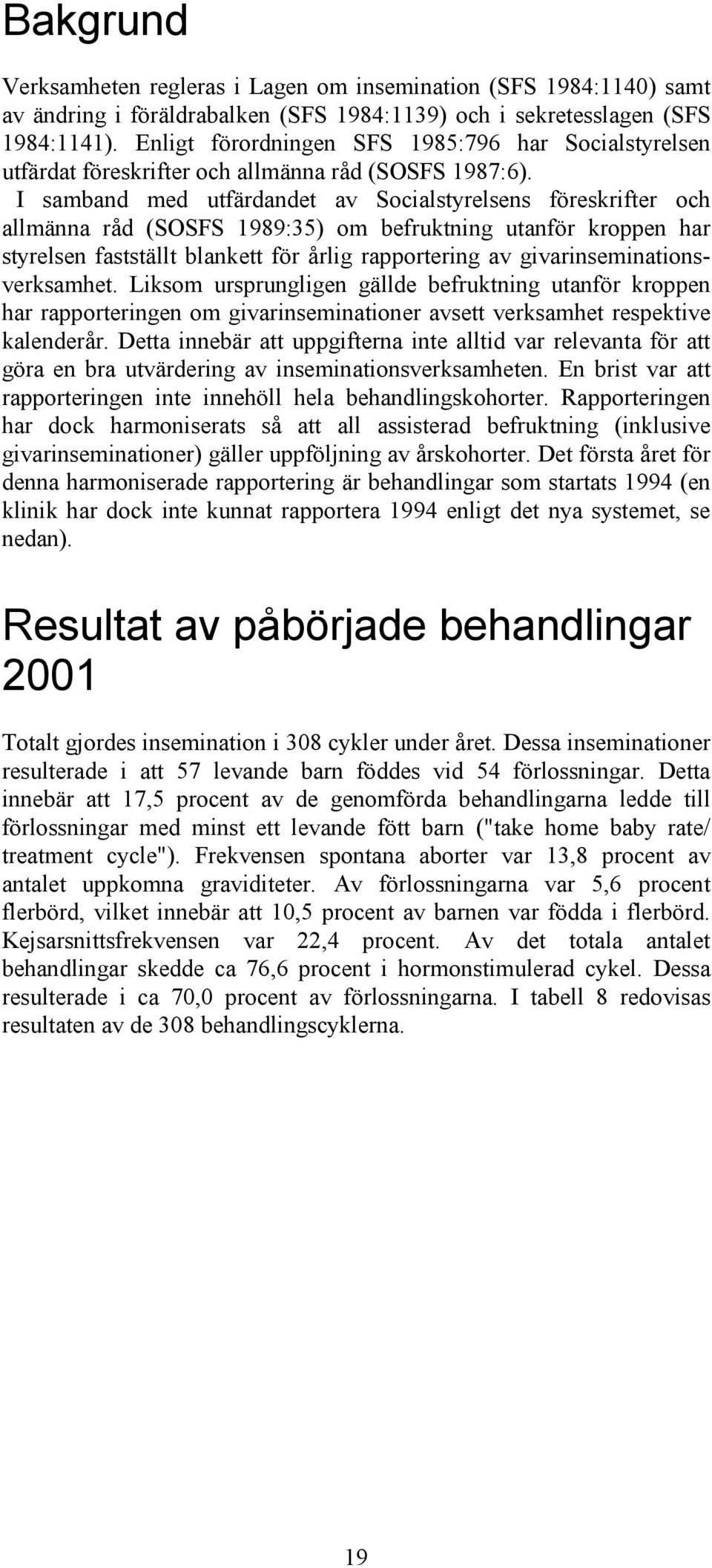 I samband med utfärdandet av Socialstyrelsens föreskrifter och allmänna råd (SOSFS 1989:35) om befruktning utanför kroppen har styrelsen fastställt blankett för årlig rapportering av