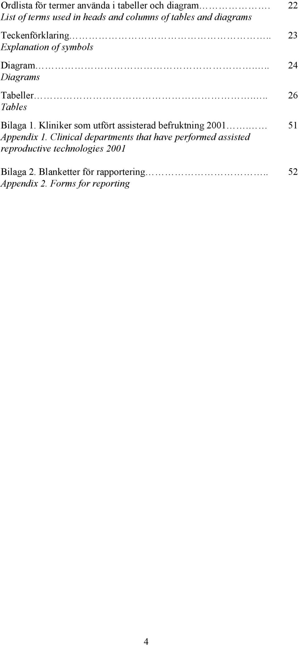 . Explanation of symbols Diagram... Diagrams Tabeller... Tables Bilaga 1.