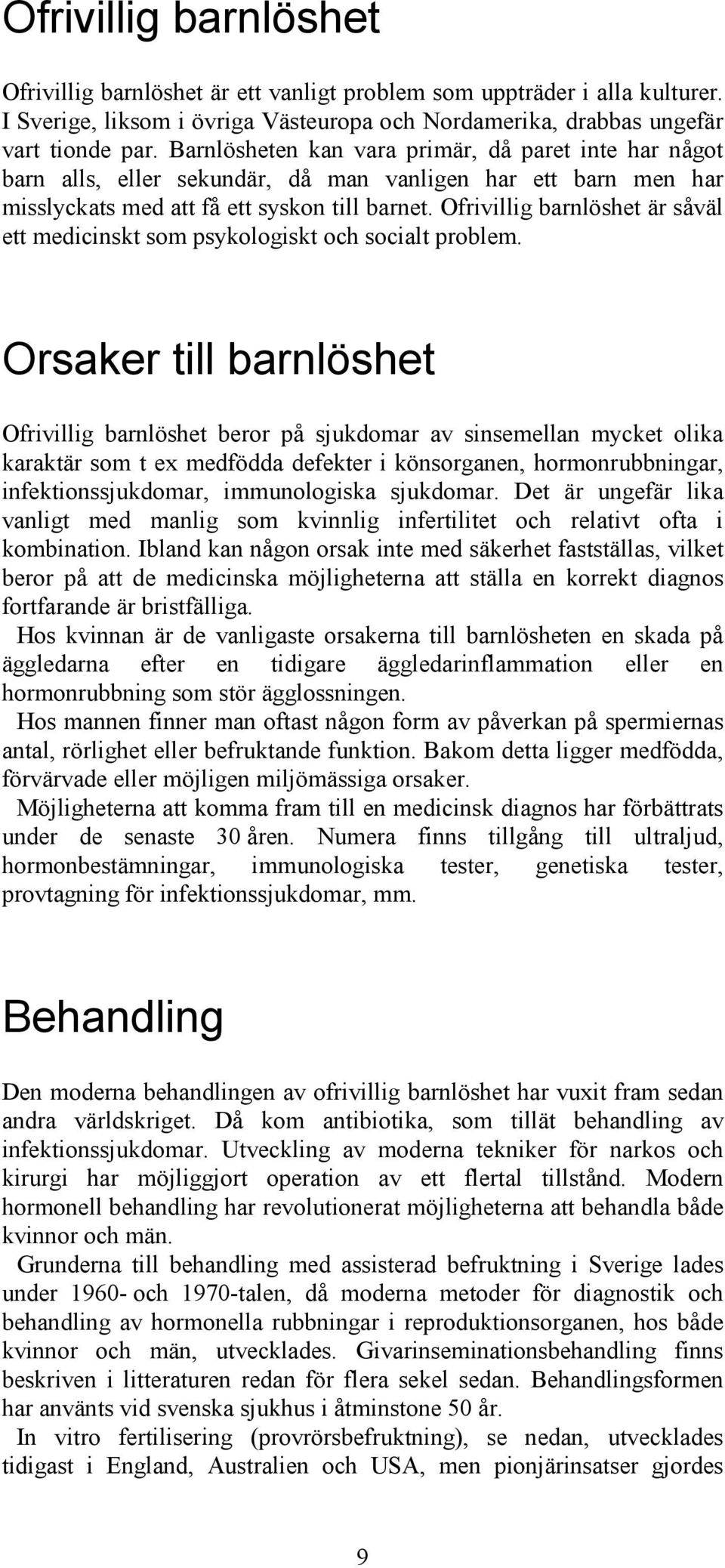 Ofrivillig barnlöshet är såväl ett medicinskt som psykologiskt och socialt problem.