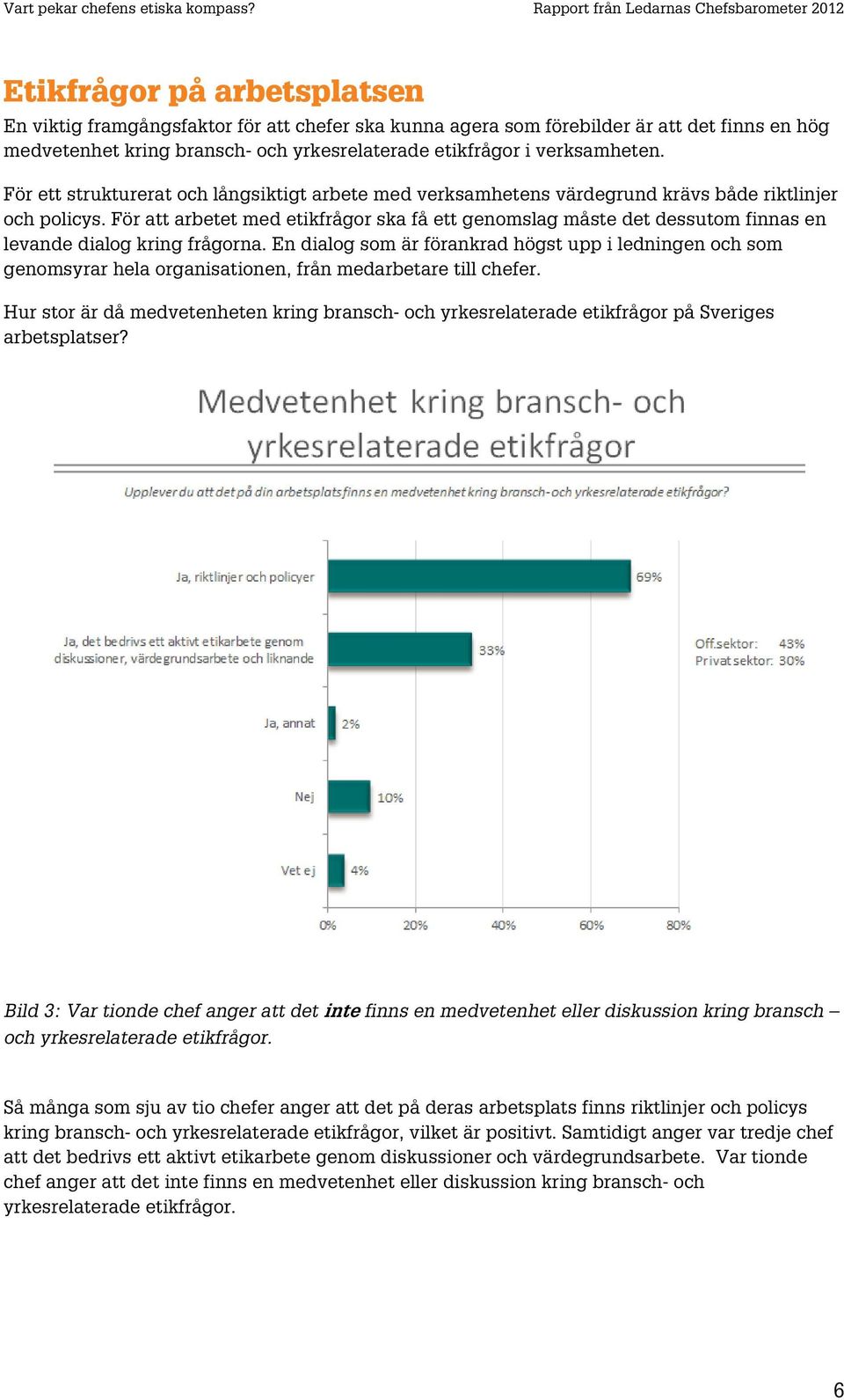 För att arbetet med etikfrågor ska få ett genomslag måste det dessutom finnas en levande dialog kring frågorna.