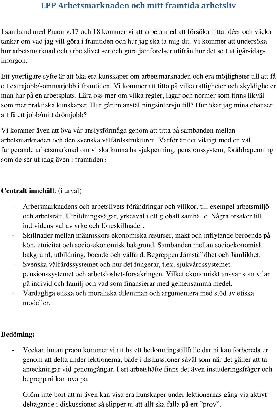 Vi kommer att undersöka hur arbetsmarknad och arbetslivet ser och göra jämförelser utifrån hur det sett ut igår-idagimorgon.