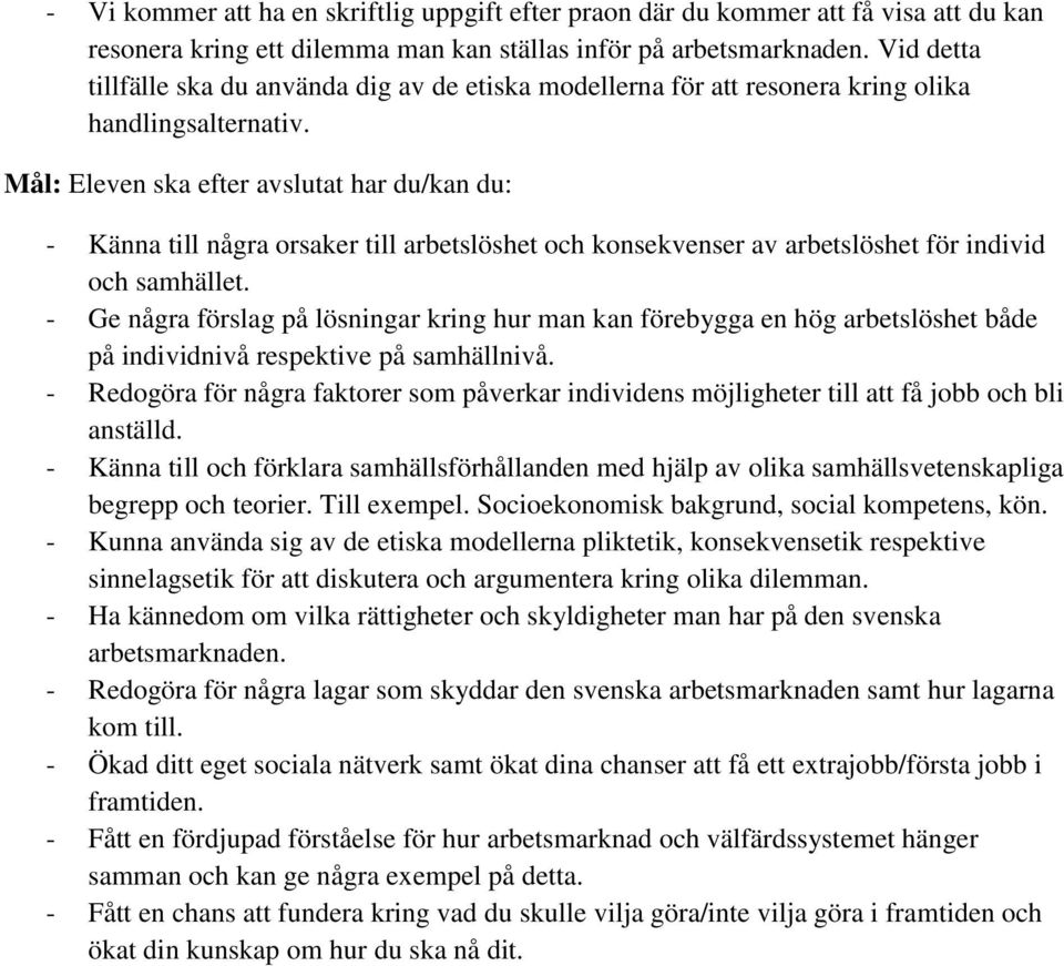 Mål: Eleven ska efter avslutat har du/kan du: - Känna till några orsaker till arbetslöshet och konsekvenser av arbetslöshet för individ och samhället.