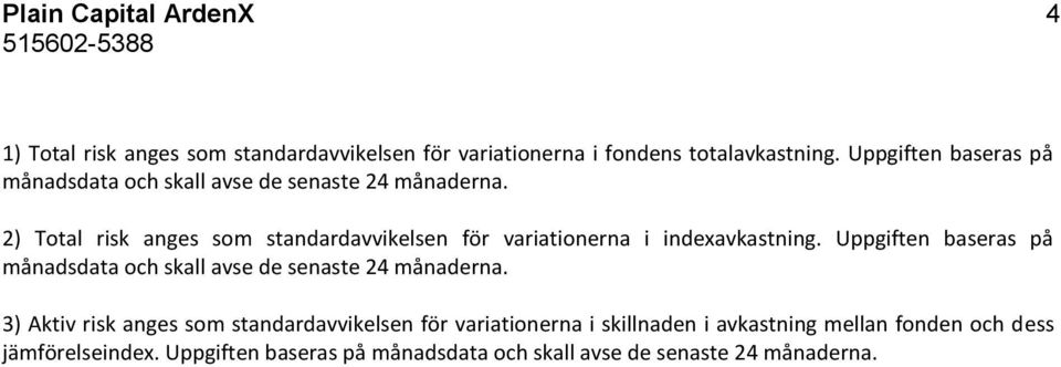 2) Total risk anges som standardavvikelsen för variationerna i indexavkastning.