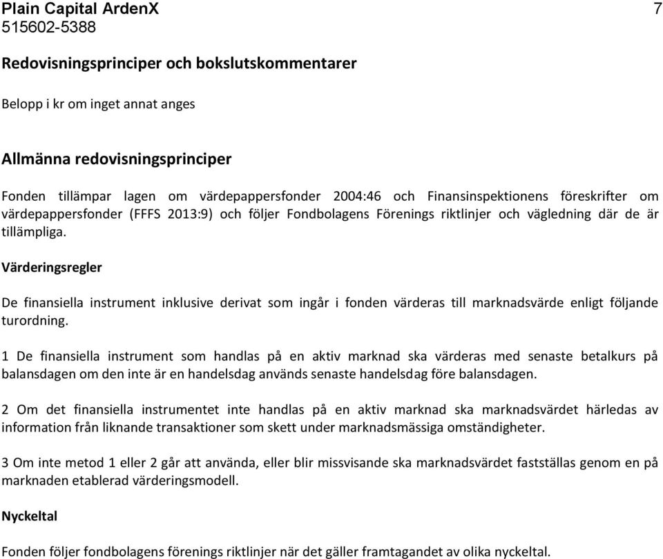 Värderingsregler De finansiella instrument inklusive derivat som ingår i fonden värderas till marknadsvärde enligt följande turordning.