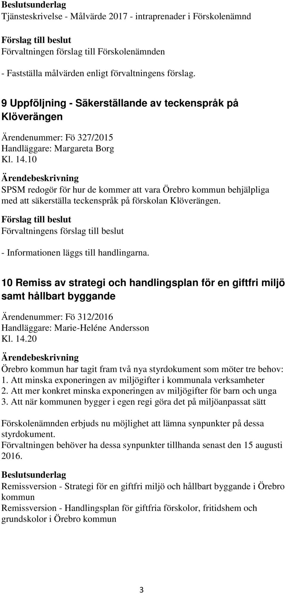 10 SPSM redogör för hur de kommer att vara Örebro kommun behjälpliga med att säkerställa teckenspråk på förskolan Klöverängen.