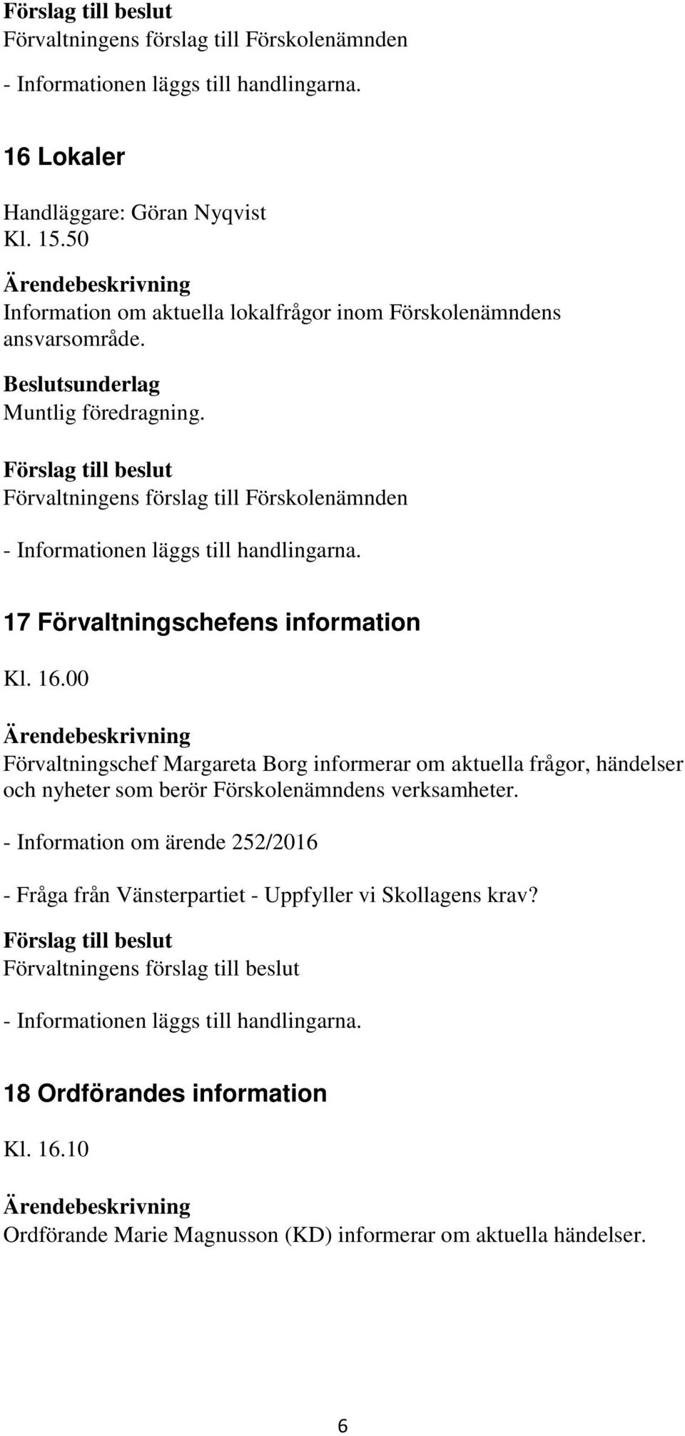 00 Förvaltningschef Margareta Borg informerar om aktuella frågor, händelser och nyheter som berör Förskolenämndens verksamheter.