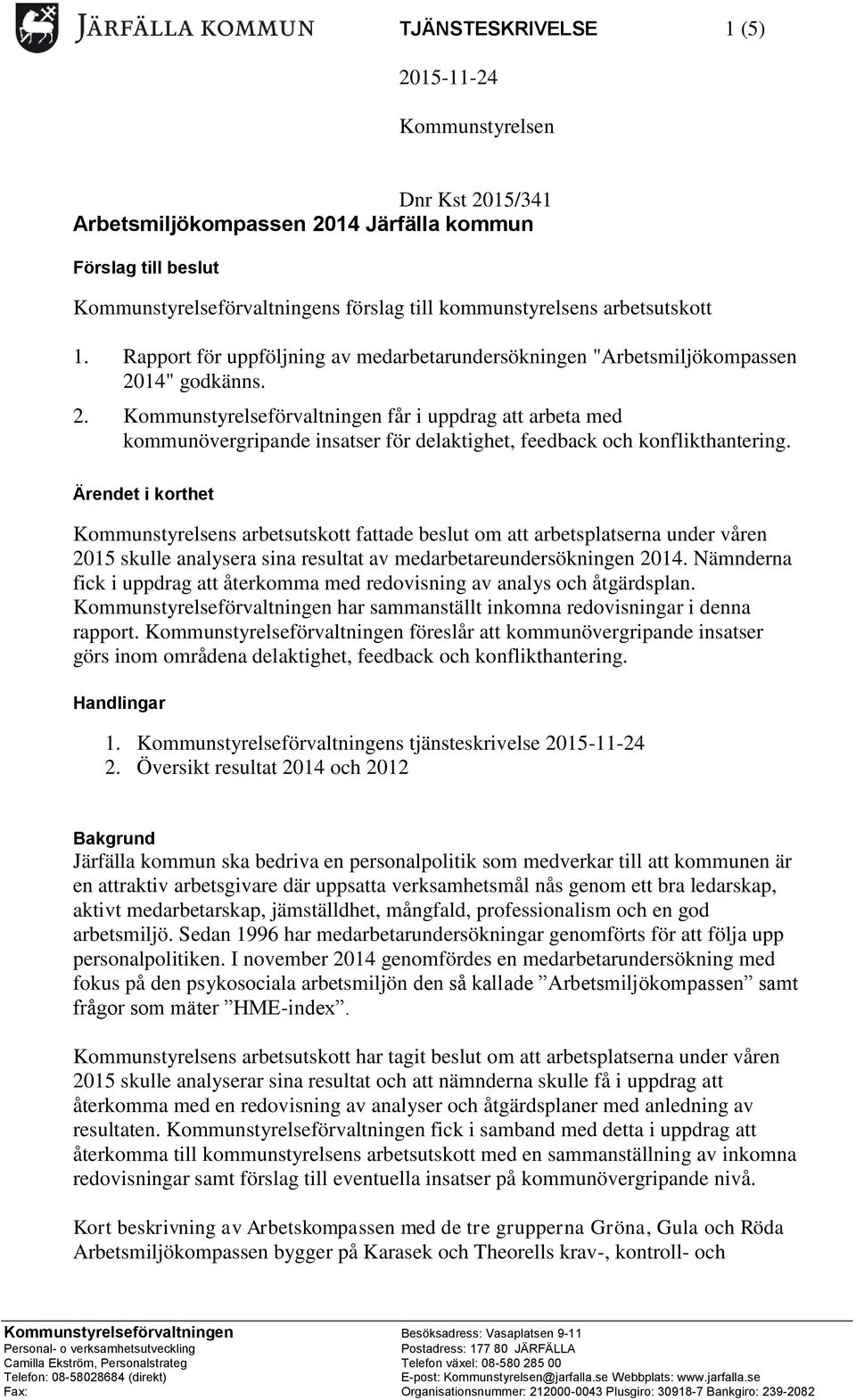 14" godkänns. 2. Kommunstyrelseförvaltningen får i uppdrag att arbeta med kommunövergripande insatser för delaktighet, feedback och konflikthantering.