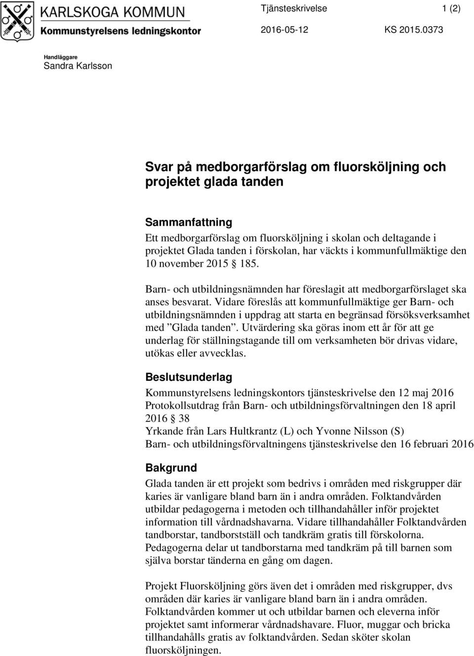 tanden i förskolan, har väckts i kommunfullmäktige den 10 november 2015 185. Barn- och utbildningsnämnden har föreslagit att medborgarförslaget ska anses besvarat.