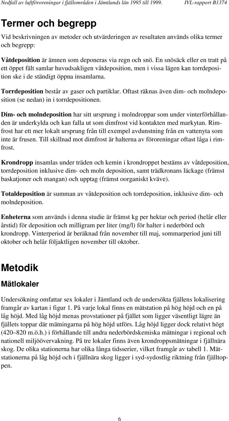 Oftast räknas även dim- och molndeposition (se nedan) in i torrdepositionen.