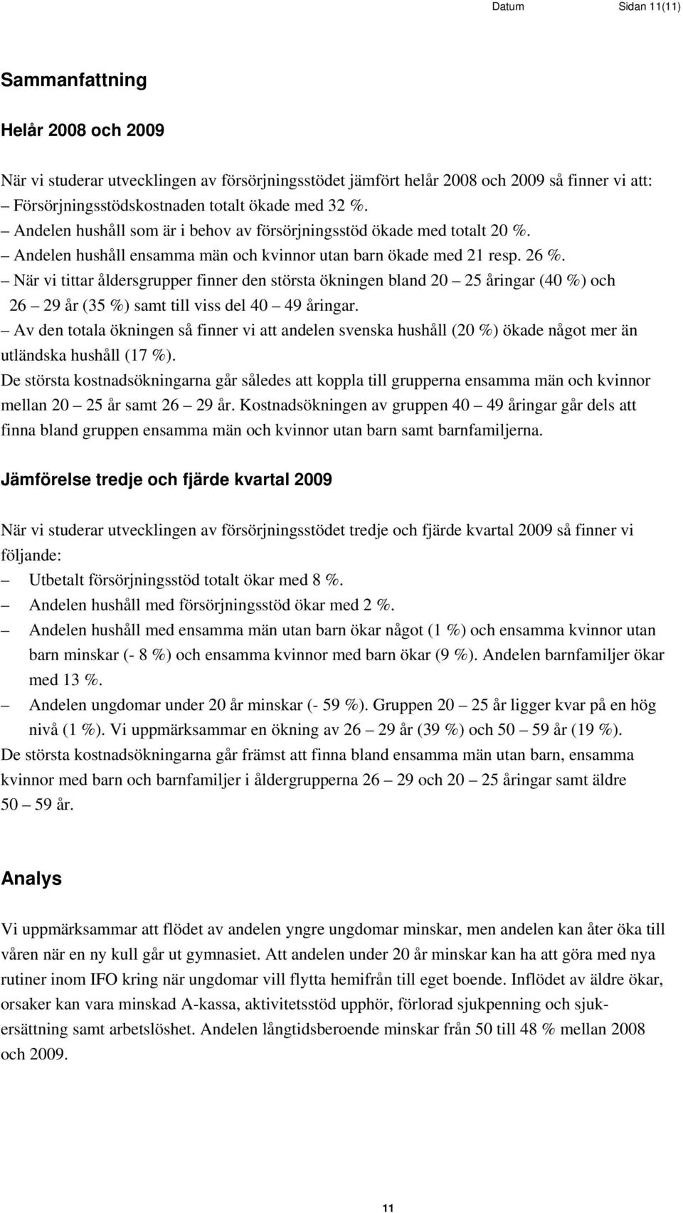 När vi tittar åldersgrupper finner den största ökningen bland 2 25 åringar (4 %) och 26 29 år (35 %) samt till viss del 4 49 åringar.