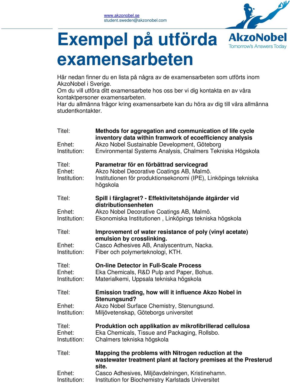 Har du allmänna frågor kring examensarbete kan du höra av dig till våra allmänna studentkontakter.