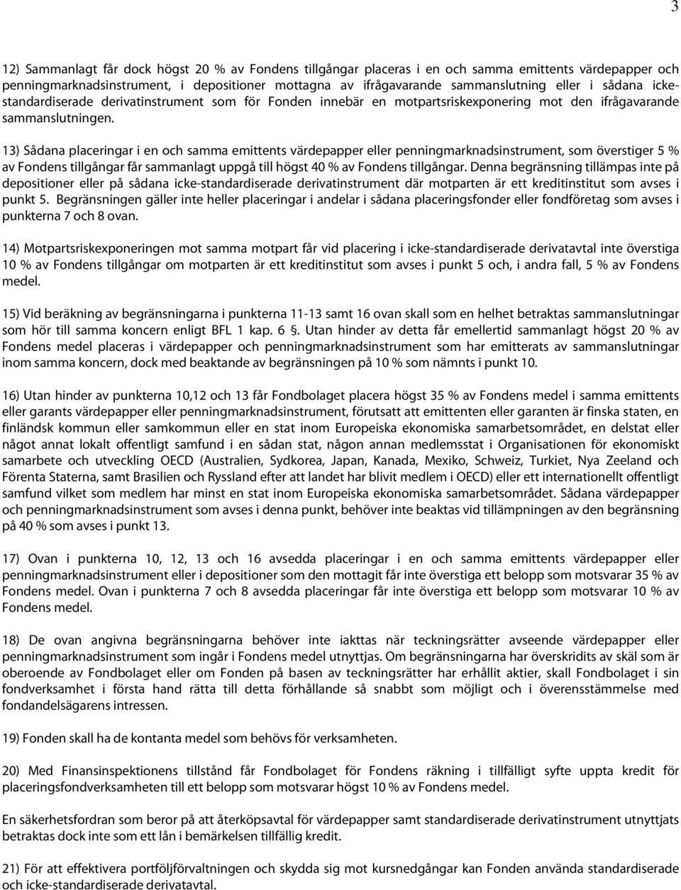 13) Sådana placeringar i en och samma emittents värdepapper eller penningmarknadsinstrument, som överstiger 5 % av Fondens tillgångar får sammanlagt uppgå till högst 40 % av Fondens tillgångar.