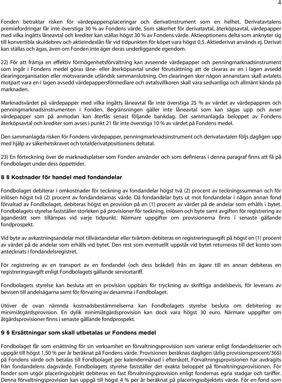 Aktieoptionens delta som anknyter sig till konvertibla skuldebrev och aktieindexlån får vid tidpunkten för köpet vara högst 0,5. Aktiederivat används ej.