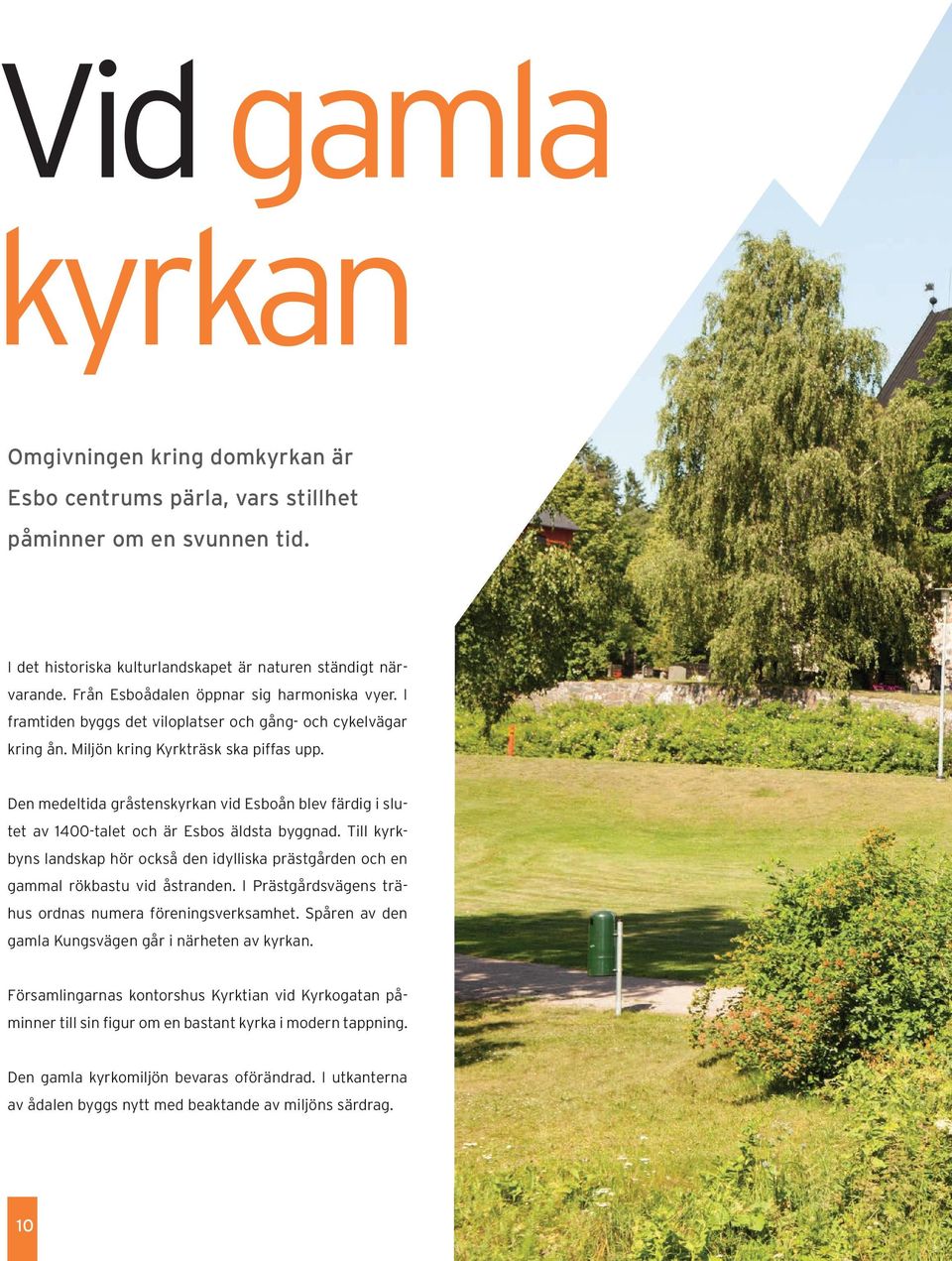 Den medeltida gråstenskyrkan vid Esboån blev färdig i slutet av 1400-talet och är Esbos äldsta byggnad. Till kyrkbyns landskap hör också den idylliska prästgården och en gammal rökbastu vid åstranden.