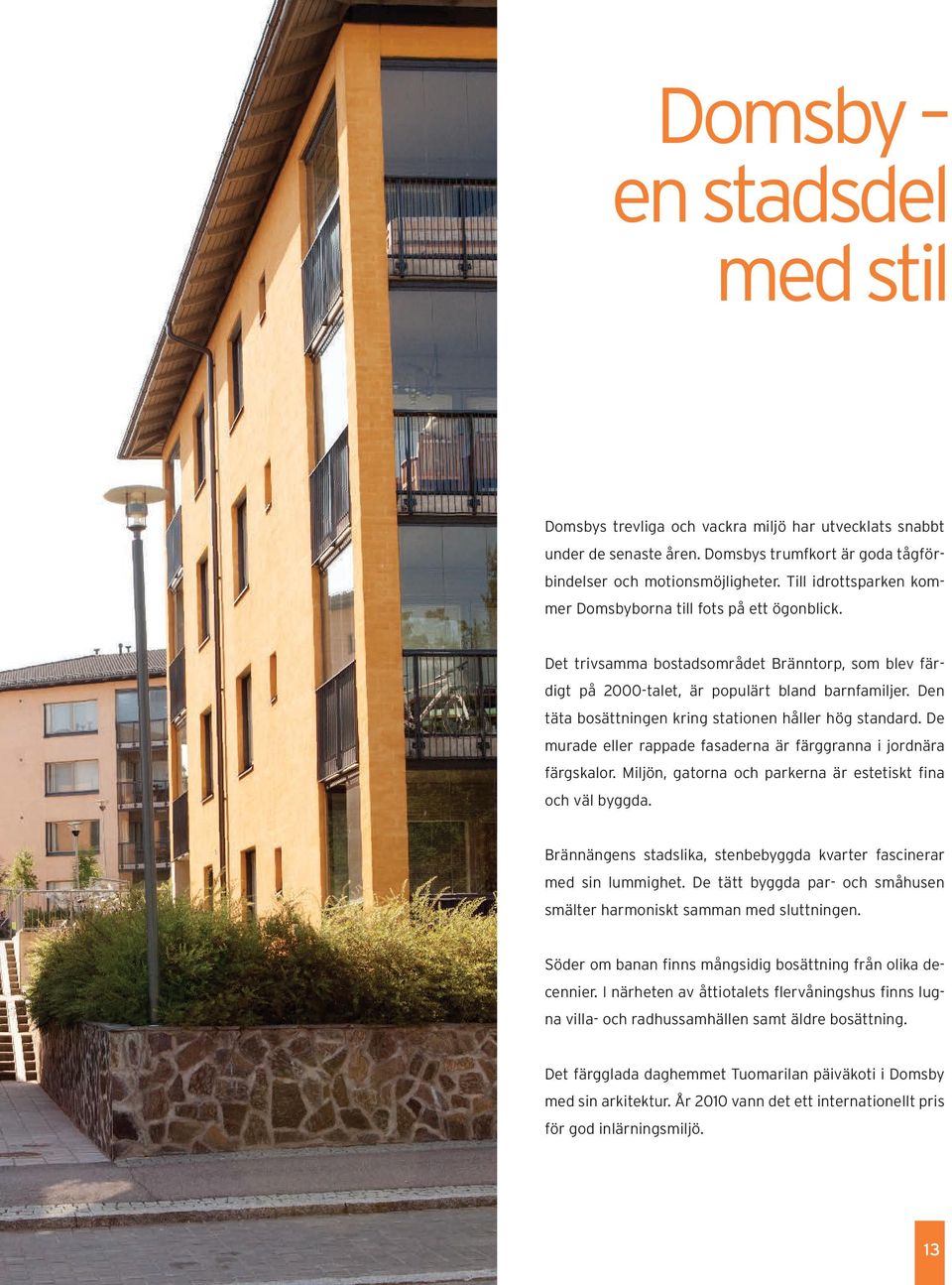 Den täta bosättningen kring stationen håller hög standard. De murade eller rappade fasaderna är färggranna i jordnära färgskalor. Miljön, gatorna och parkerna är estetiskt fina och väl byggda.