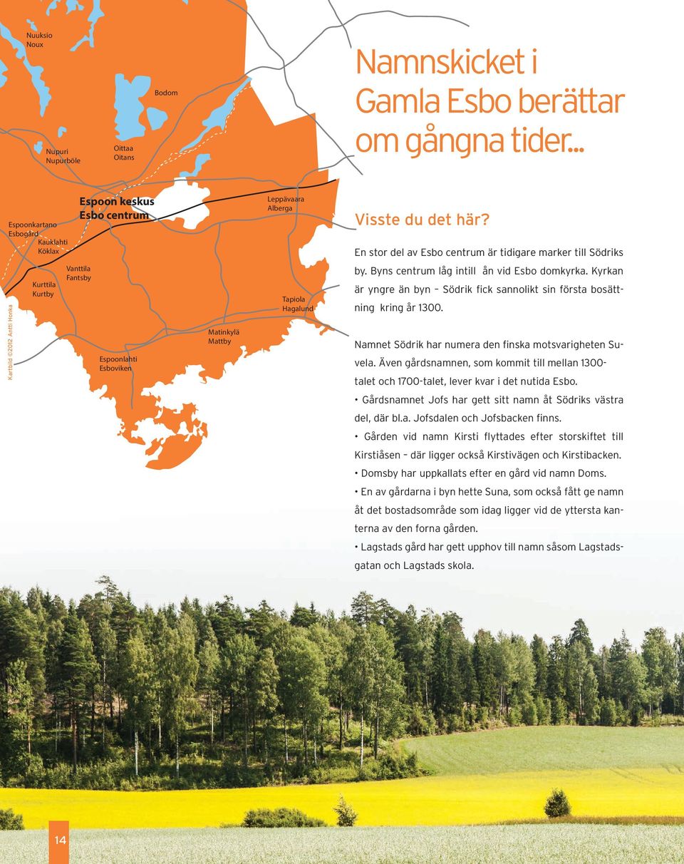 En stor del av Esbo centrum är tidigare marker till Södriks Kartbild 2012 Antti Honka Kurttila Kurtby Vanttila Fantsby Espoonlahti Esboviken Matinkylä Mattby Tapiola Hagalund by.