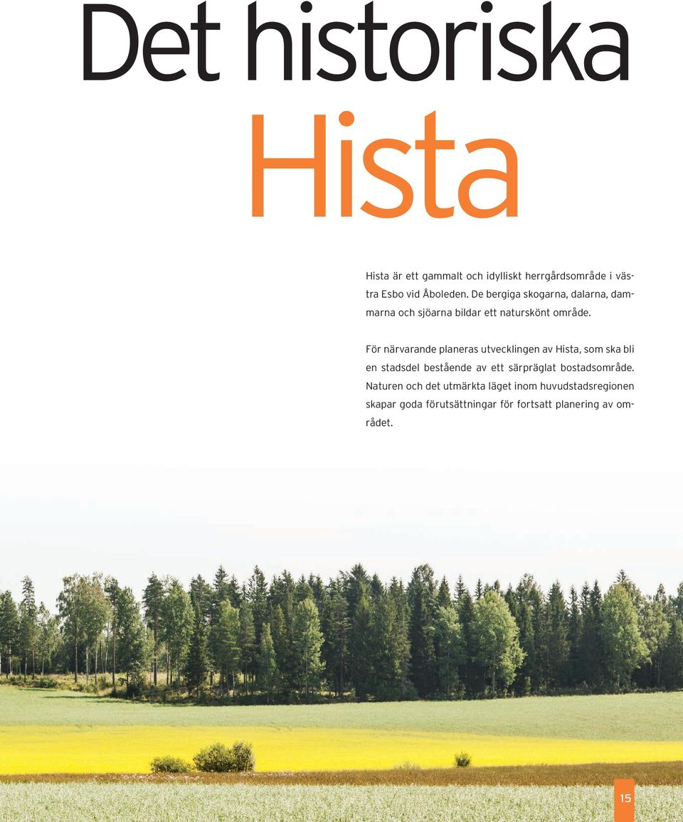 För närvarande planeras utvecklingen av Hista, som ska bli en stadsdel bestående av ett särpräglat