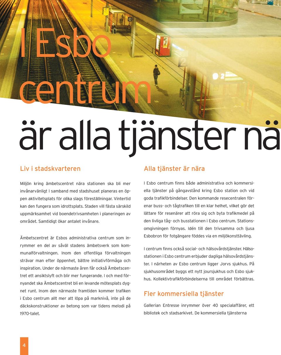 Samtidigt ökar antalet invånare. I Esbo centrum finns både administrativa och kommersiella tjänster på gångavstånd kring Esbo station och vid goda trafikförbindelser.