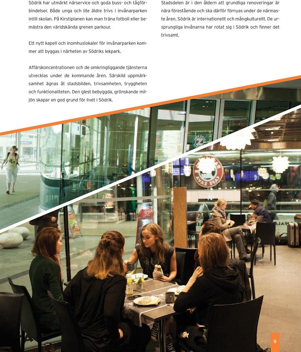 Stadsdelen är i den åldern att grundliga renoveringar är nära förestående och ska därför förnyas under de närmaste åren. Södrik är internationellt och mångkulturellt.