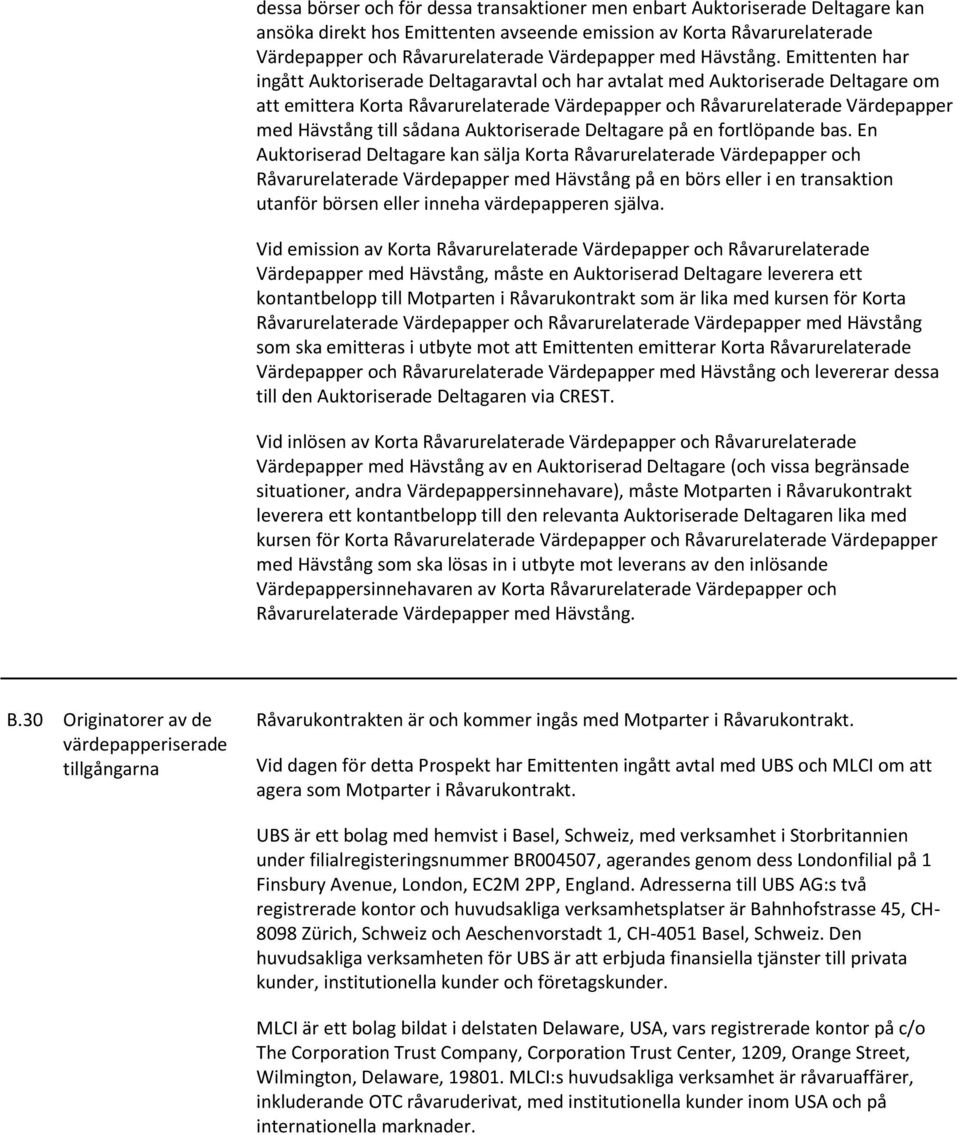 Emittenten har ingått Auktoriserade Deltagaravtal och har avtalat med Auktoriserade Deltagare om att emittera Korta Råvarurelaterade Värdepapper och Råvarurelaterade Värdepapper med Hävstång till