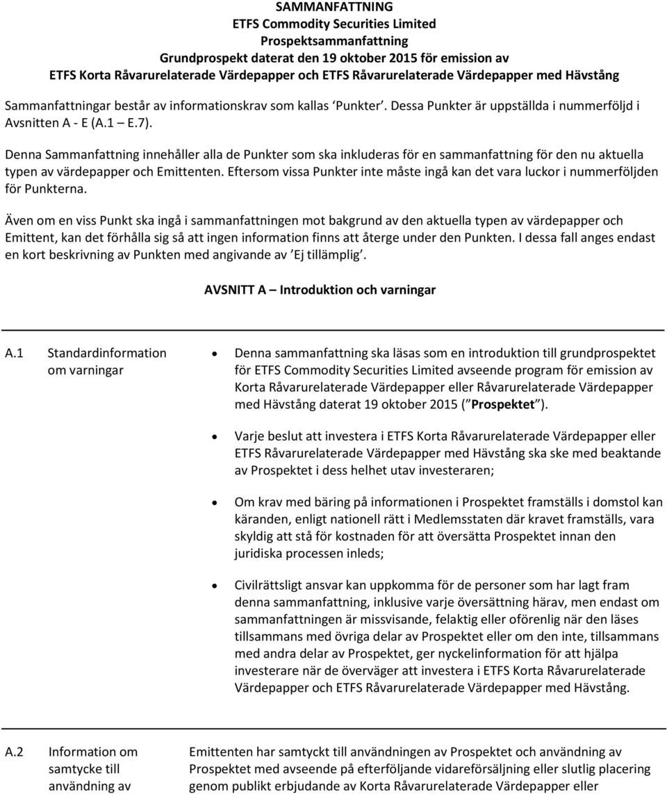 Denna Sammanfattning innehåller alla de Punkter som ska inkluderas för en sammanfattning för den nu aktuella typen av värdepapper och Emittenten.